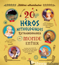 20 HEROS MYTHOLOGIQUES EXTRAORDINAIRES DU MONDE ENTIER - 