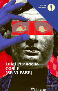 COSI' E' (SE VI PARE) - PIRANDELLO LUIGI