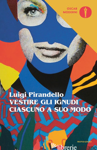 VESTIRE GLI IGNUDI-CIASCUNO A SUO MODO - PIRANDELLO LUIGI; ALFONZETTI B. (CUR.); ANDREOLI A. (CUR.)
