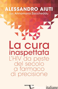 CURA INASPETTATA. L'HIV DA PESTE DEL SECOLO A FARMACO DI PRECISIONE (LA) - AIUTI ALESSANDRO
