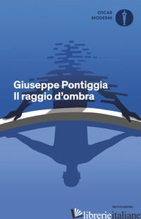 RAGGIO D'OMBRA (IL) - PONTIGGIA GIUSEPPE