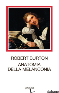 ANATOMIA DELLA MELANCONIA - BURTON ROBERT; D'AGATA D'OTTAVI S. (CUR.)