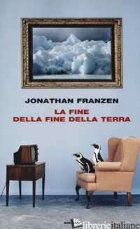 FINE DELLA FINE DELLA TERRA (LA) - FRANZEN JONATHAN