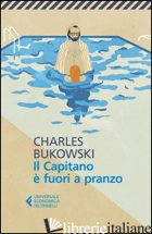CAPITANO E' FUORI A PRANZO (IL) - BUKOWSKI CHARLES