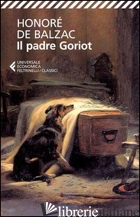 PADRE GORIOT (IL) - BALZAC HONORE' DE
