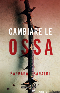CAMBIARE LE OSSA - BARALDI BARBARA