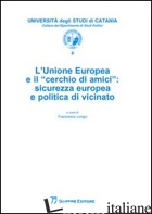 UNIONE EUROPEA E IL «CERCHIO DI AMICI». SICUREZZA EUROPEA E POLITICA DI VICINATO - LONGO F. (CUR.)