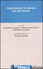ORGANIZZARE LA SALUTE NEL TERRITORIO - LONGO F. (CUR.); SALVATORE D. (CUR.); TASSELLI S. (CUR.)