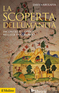 SCOPERTA DELL'UMANITA'. INCONTRI ATLANTICI NELL'ETA' DI COLOMBO (LA) - ABULAFIA DAVID; MARCOCCI G. (CUR.)