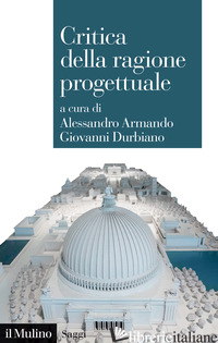 CRITICA DELLA RAGIONE PROGETTUALE - ARMANDO A. (CUR.); DURBIANO G. (CUR.)