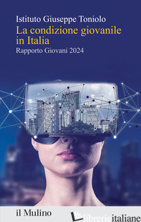 CONDIZIONE GIOVANILE IN ITALIA. RAPPORTO GIOVANI 2024 (LA) - ISTITUTO GIUSEPPE TONIOLO (CUR.)