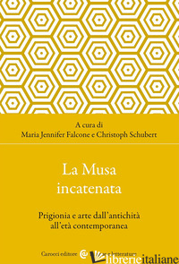 MUSA INCATENATA. PRIGIONIA E ARTE DALL'ANTICHITA' ALL'ETA' CONTEMPORANEA (LA) - FALCONE M. J. (CUR.); SCHUBERT C. (CUR.)