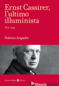 ERNST CASSIRER, L'ULTIMO ILLUMINISTA. 1874-1945 - AVOGADRO FEDERICO
