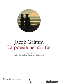 POESIA NEL DIRITTO (LA) - GRIMM JACOB; GAROFALO L. (CUR.); VALAGUSSA F. (CUR.)