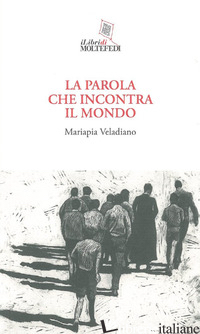 PAROLA CHE INCONTRA IL MONDO (LA) - VELADIANO MARIAPIA