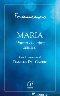 MARIA. DONNA CHE APRE SENTIERI - FRANCESCO (JORGE MARIO BERGOGLIO); DEL GAUDIO D. (CUR.)