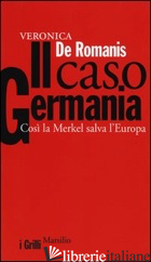 CASO GERMANIA. COSI' LA MERKEL SALVA L'EUROPA (IL) - DE ROMANIS VERONICA