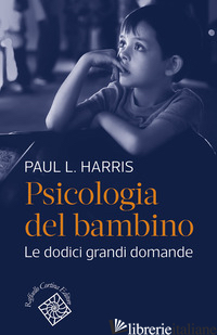 PSICOLOGIA DEL BAMBINO. LE DODICI GRANDI DOMANDE - HARRIS PAUL L.; MARCHETTI A. (CUR.); MASSARO D. (CUR.)