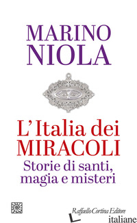 ITALIA DEI MIRACOLI. STORIE DI SANTI, MAGIA E MISTERI (L') - NIOLA MARINO