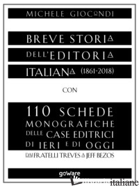 BREVE STORIA DELL'EDITORIA ITALIANA (1861-2018) CON 110 SCHEDE MONOGRAFICHE DELL - GIOCONDI MICHELE