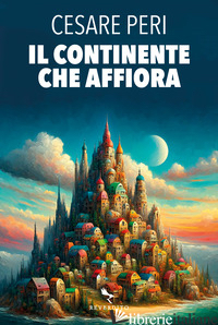 CONTINENTE CHE AFFIORA (IL) - PERI CESARE