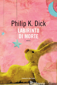 LABIRINTO DI MORTE - DICK PHILIP K.