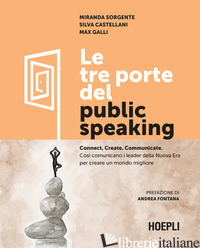 TRE PORTE DEL PUBLIC SPEAKING. CONNECT, CREATE, COMMUNICATE. COSI' COMUNICANO I  - SORGENTE MIRANDA; CASTELLANI SILVA; GALLI MAX