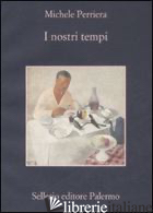 NOSTRI TEMPI (I) - PERRIERA MICHELE