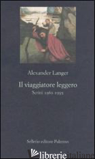 VIAGGIATORE LEGGERO. SCRITTI (1961-1995) (IL) - LANGER ALEXANDER; RABINI E. (CUR.); SOFRI A. (CUR.)