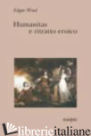 HUMANITAS E RITRATTO EROICO. STUDI SUL LINGUAGGIO FIGURATIVO DEL SETTECENTO INGL - WIND EDGAR; ANDERSON J. (CUR.); HARRISON C. (CUR.)