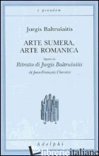 ARTE SUMERA, ARTE ROMANICA-RITRATTO DI JURGIS BALTRUSAITIS - BALTRUSAITIS JURGIS; CHEVRIER JEAN-FRANCOIS