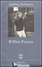 LIBRO FRANZA (IL) - BACHMANN INGEBORG; REITANI L. (CUR.)
