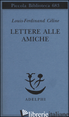 LETTERE ALLE AMICHE - CELINE LOUIS-FERDINAND; NETTELBECK C. N. (CUR.)