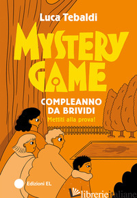 MYSTERY GAME. COMPLEANNO DA BRIVIDI. EDIZ. ILLUSTRATA - TEBALDI LUCA