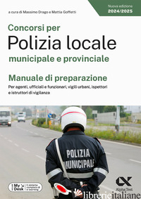 CONCORSI PER POLIZIA LOCALE MUNICIPALE E PROVINCIALE. MANUALE DI PREPARAZIONE. P - DRAGO M. (CUR.); GOFFETTI M. (CUR.)