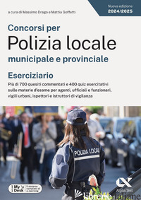 CONCORSI PER POLIZIA LOCALE MUNICIPALE E PROVINCIALE. ESERCIZIARIO. PIU' DI 700  - DRAGO M. (CUR.); GOFFETTI M. (CUR.)