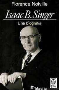 ISAAC B. SINGER. UNA BIOGRAFIA - NOIVILLE FLORENCE