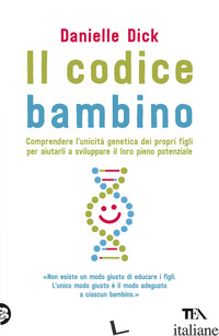 CODICE BAMBINO. COMPRENDERE L'UNICITA' GENETICA DEI PROPRI FIGLI PER AIUTARLI A  - DICK DANIELLE