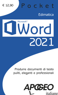 WORD 2021. PRODURRE DOCUMENTI DI TESTO PULITI, ELEGANTI E PROFESSIONALI - EDIMATICA (CUR.)