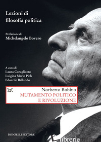 MUTAMENTO POLITICO E RIVOLUZIONE. LEZIONI DI FILOSOFIA POLITICA - BOBBIO NORBERTO; CORAGLIOTTO L. (CUR.); MERLO PICH L. (CUR.); BELLANDO E. (CUR.)
