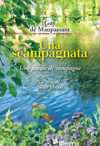 SCAMPAGNATA-UNE PARTIE DE CAMPAGNE (UNA) - MAUPASSANT GUY DE; MUZZI N. (CUR.)