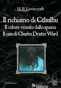 RICHIAMO DI CTHULHU-IL COLORE VENUTO DALLO SPAZIO-IL CASO CHARLES DEXTER WARD (I - LOVECRAFT HOWARD P.
