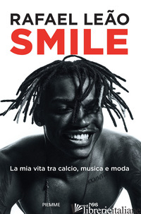 SMILE. LA MIA VITA TRA CALCIO, MUSICA E MODA - LEAO RAFAEL