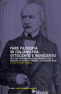 FARE FILOSOFIA IN ITALIANO FRA OTTOCENTO E NOVECENTO. ATTI DEL CONVEGNO (FIRENZE - MINAZZI F. (CUR.)