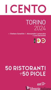 CENTO DI TORINO 2024. 50 RISTORANTI + 50 PIOLE (I) - CAVALLITO STEFANO; LAMACCHIA ALESSANDRO; IACCARINO LUCA