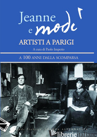JEANNE E MODI'. ARTISTI A PARIGI. A 100 ANNI DALLA SCOMPARSA - IMPERIO P. (CUR.)
