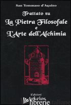 TRATTATO SUL LA PIETRA FILOSOFALE E L'ARTE DELL'ALCHIMIA - TOMMASO D'AQUINO (SAN)