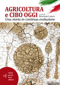AGRICOLTURA E CIBO OGGI. UNA STORIA IN CONTINUA EVOLUZIONE - LARCO R. (CUR.)