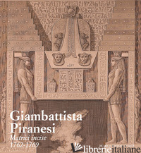 GIAMBATTISTA PIRANESI. MATRICI INCISE 1762-1769. EDIZ. A COLORI - MARIANI G. (CUR.)