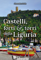 CASTELLI, FORTI E TORRI DELLA LIGURIA - ARTALE ALESSANDRA